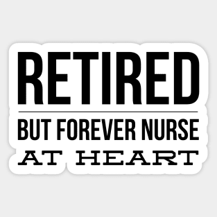 Retired But Forever Nurse At Heart Sticker